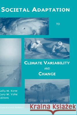Societal Adaptation to Climate Variability and Change Sally M. Kane Gary Wynn Yohe 9780792363842 Kluwer Academic Publishers