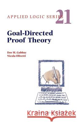 Goal-Directed Proof Theory Dov M. Gabbay D. M. Gabbay N. Olivetti 9780792364733 Kluwer Academic Publishers