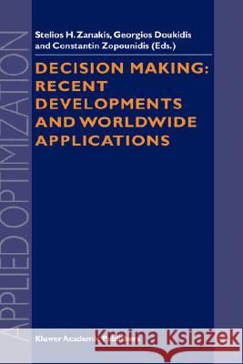 Decision Making: Recent Developments and Worldwide Applications Stelios Zanikis Stelios H. Zanakis Georgios I. Doukidis 9780792366218 Kluwer Academic Publishers