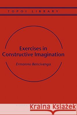Exercises in Constructive Imagination Ermanno Bencivenga 9780792367024 Kluwer Academic Publishers