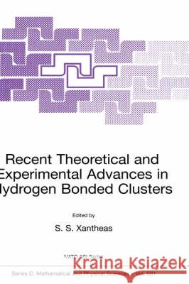 Recent Theoretical and Experimental Advances in Hydrogen Bonded Clusters S. S. Xantheas 9780792367031 Kluwer Academic Publishers