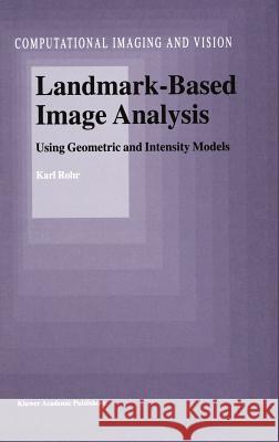 Landmark-Based Image Analysis: Using Geometric and Intensity Models Rohr, Karl 9780792367512 Kluwer Academic Publishers