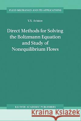 Direct Methods for Solving the Boltzmann Equation and Study of Nonequilibrium Flows V. V. Aristov 9780792368311 Kluwer Academic Publishers