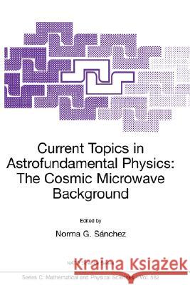 Current Topics in Astrofundamental Physics: The Cosmic Microwave Background Norma Sanchez Norma G. S Norma G. S?nchez 9780792368564 Springer