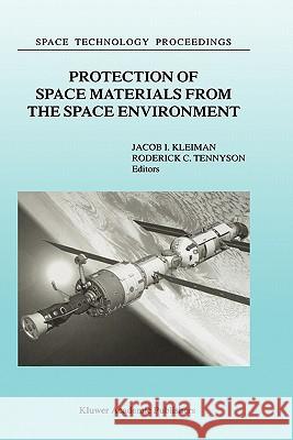 Protection of Space Materials from the Space Environment: Proceedings of Icpmse-4, Fourth International Space Conference, Held in Toronto, Canada, Apr Kleiman, J. 9780792369813 Kluwer Academic Publishers