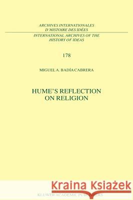Hume's Reflection on Religion Miguel A. Badi Miguel A. Badia Cabrera Miguel A. Bad 9780792370246 Kluwer Academic Publishers