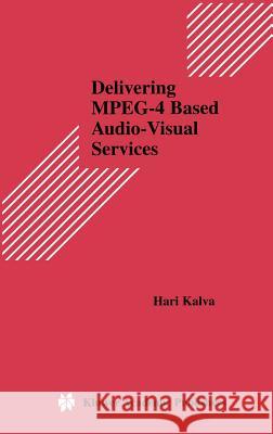 Delivering Mpeg-4 Based Audio-Visual Services Kalva, Hari 9780792372554 Kluwer Academic Publishers