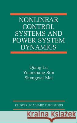 Nonlinear Control Systems and Power System Dynamics Qiang Lu Yuanzhang Sun Sengwei Mei 9780792373124 Kluwer Academic Publishers