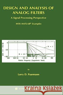 Design and Analysis of Analog Filters: A Signal Processing Perspective Paarmann, Larry D. 9780792373735 Kluwer Academic Publishers