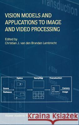 Vision Models and Applications to Image and Video Processing Christian J. Va Christian J. Van Den Branden Lambrecht Christian J. Van Den Brande 9780792374220 Kluwer Academic Publishers