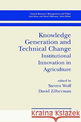 Knowledge Generation and Technical Change: Institutional Innovation in Agriculture Wolf, Steven 9780792374480 Kluwer Academic Publishers