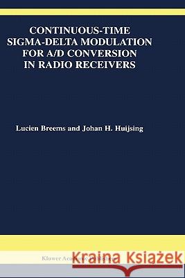Continuous-Time Sigma-Delta Modulation for A/D Conversion in Radio Receivers Lucien Breems Johan H. Huijsing 9780792374923