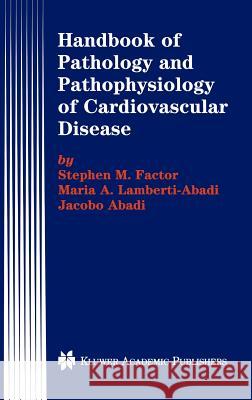 Handbook of Pathology and Pathophysiology of Cardiovascular Disease Stephen M. Factor Maria A. Lamberti-Abadi Jacobo Abadi 9780792375425 Kluwer Academic Publishers