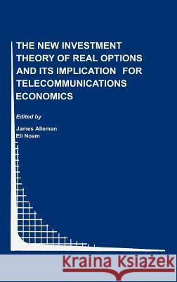 The New Investment Theory of Real Options and Its Implication for Telecommunications Economics Alleman, James J. 9780792377344