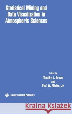 Statistical Mining and Data Visualization in Atmospheric Sciences Timothy J. Brown Paul W. Mielke 9780792378167