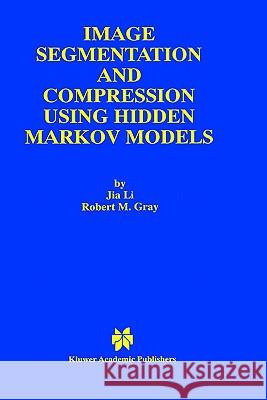 Image Segmentation and Compression Using Hidden Markov Models Jia Li Li Ji Robert M. Gray 9780792378990 Kluwer Academic Publishers