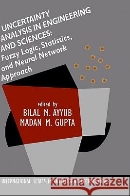 Uncertainty Analysis in Engineering and Sciences: Fuzzy Logic, Statistics, and Neural Network Approach Madan M. Gupta Bilal M. Ayyub 9780792380306