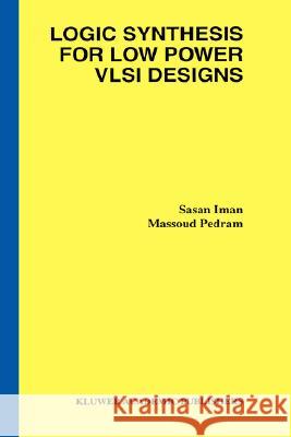 Logic Synthesis for Low Power VLSI Designs Sasan Iman Massoud Pedram 9780792380764 Kluwer Academic Publishers