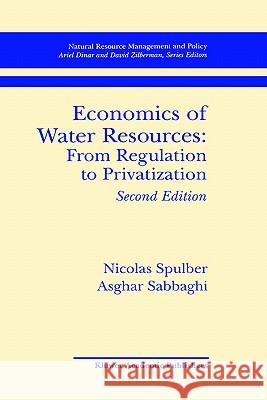 Economics of Water Resources: From Regulation to Privatization Nicolas Spulber Asghar Sabbaghi Asghar Sabbaghi 9780792380962 Kluwer Academic Publishers