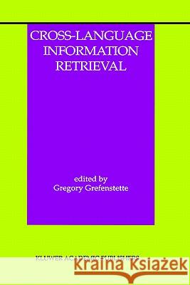 Cross-Language Information Retrieval G. Grefenstette Gregory Grefenstette 9780792381228 Kluwer Academic Publishers