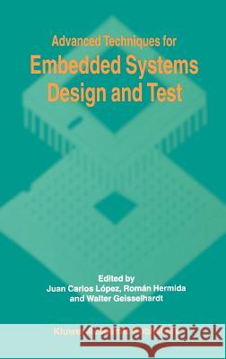 Advanced Techniques for Embedded Systems Design and Test Juan C. Lopez Walter Geisselhardt Roman Hermida 9780792381280