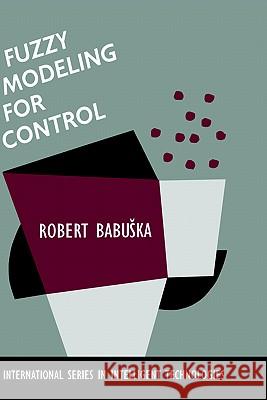 Fuzzy Modeling for Control Robert Babuska 9780792381549 Kluwer Academic Publishers