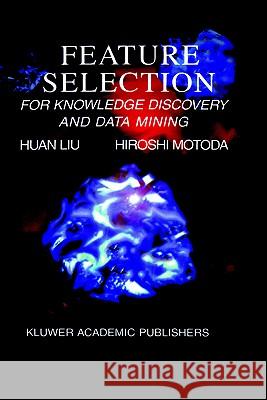 Feature Selection for Knowledge Discovery and Data Mining Huan Liu Liu Huan Hiroshi Motoda 9780792381983 Springer