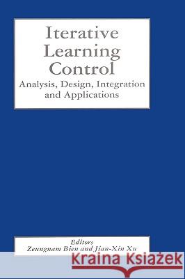 Iterative Learning Control: Analysis, Design, Integration and Applications Bien, Zeungnam 9780792382133 Kluwer Academic Publishers