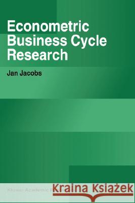 Econometric Business Cycle Research Jan Jacobs 9780792382546 Kluwer Academic Publishers