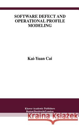 Software Defect and Operational Profile Modeling Kai-Yuan Cai Cai Kai-Yua Kai-Yuan Cai 9780792382591 Kluwer Academic Publishers