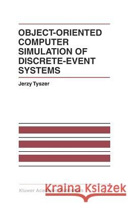 Object-Oriented Computer Simulation of Discrete-Event Systems Jerzy Tyszer 9780792385066 Kluwer Academic Publishers