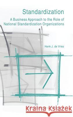 Standardization: A Business Approach to the Role of National Standardization Organizations Henk J. De Vries Henk J. d 9780792386384 Kluwer Academic Publishers