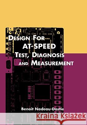 Design for At-Speed Test, Diagnosis and Measurement Nadeau-Dostie, Benoit 9780792386698 Kluwer Academic Publishers
