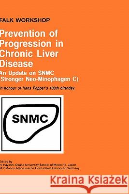 Prevention of Progression in Chronic Liver Disease: An Update on Snmc (Stronger Neo-Minophagen C). in Honour of Hans Popper's 100th Birthday Hiyashi, N. 9780792387961 Kluwer Academic Publishers