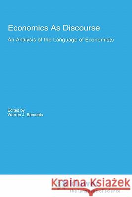 Economics as Discourse: An Analysis of the Language of Economists Samuels, Warren J. 9780792390466