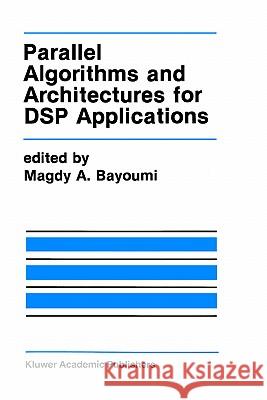 Parallel Algorithms and Architectures for DSP Applications Magdy A. Bayoumi Magdy A. Rayoumi Magdy A. Bayoumi 9780792392095