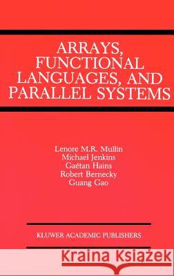 Arrays, Functional Languages, and Parallel Systems Lenore M. Restifo Mullin Lenore M. Restif 9780792392132 Springer