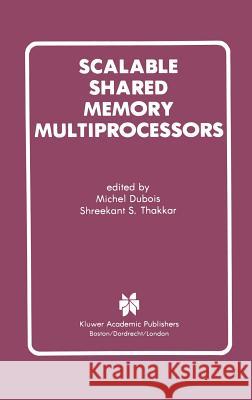 Scalable Shared Memory Multiprocessors Michel DuBois Shreekant S. Thakkar Michel DuBois 9780792392194 Kluwer Academic Publishers
