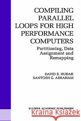 Compiling Parallel Loops for High Performance Computers: Partitioning, Data Assignment and Remapping Hudak, David E. 9780792392835 Springer
