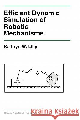 Efficient Dynamic Simulation of Robotic Mechanisms Kathryn W. Lilly 9780792392866 Kluwer Academic Publishers