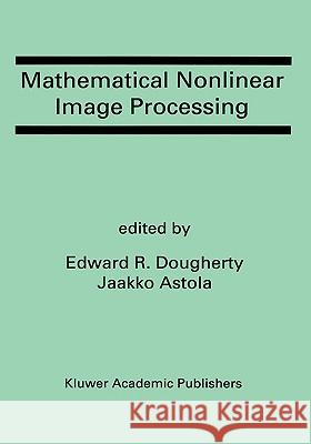Mathematical Nonlinear Image Processing: A Special Issue of the Journal of Mathematical Imaging and Vision Dougherty, Edward R. 9780792393146 Kluwer Academic Publishers