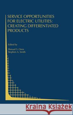 Service Opportunities for Electric Utilities: Creating Differentiated Products Shmuel S. Oren Stephen A. Smith 9780792393191 Kluwer Academic Publishers