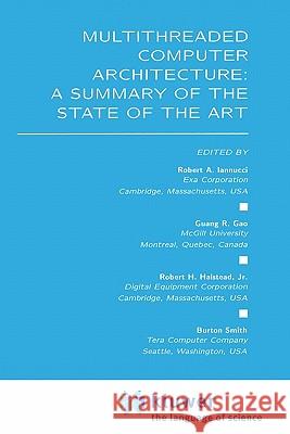 Multithreaded Computer Architecture: A Summary of the State of the Art Iannucci, Robert A. 9780792394778 Springer