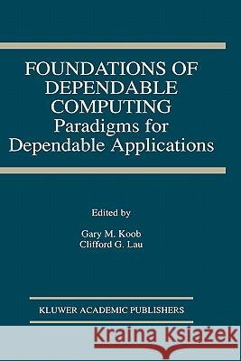 Foundations of Dependable Computing: Paradigms for Dependable Applications Koob, Gary M. 9780792394853 Kluwer Academic Publishers