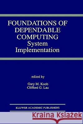 Foundations of Dependable Computing: System Implementation Koob, Gary M. 9780792394860 Springer