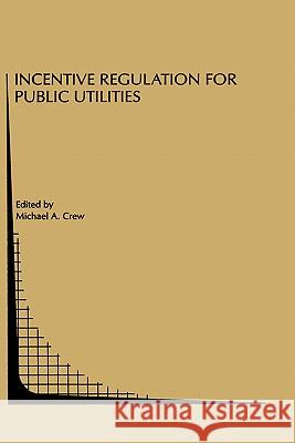 Incentive Regulation for Public Utilities Michael A. Crew Michael A. Crew 9780792394952 Springer