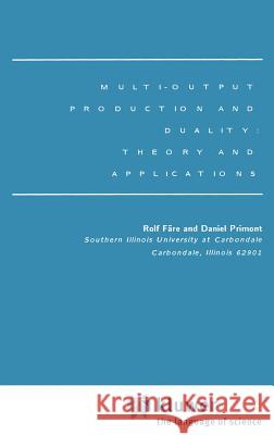Multi-Output Production and Duality: Theory and Applications Rolf Fare Daniel Primont Rolf FC$Re 9780792395188 Springer