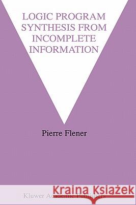 Logic Program Synthesis from Incomplete Information Pierre Flener Pierre Fiener 9780792395324 Kluwer Academic Publishers