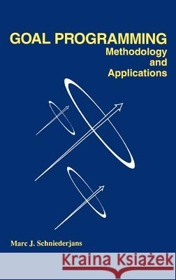 Goal Programming: Methodology and Applications: Methodology and Applications Schniederjans, Marc 9780792395584 Springer