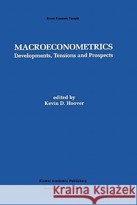 Macroeconometrics: Developments, Tensions, and Prospects Hoover, Kevin D. 9780792395898 Springer